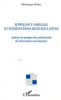 SUPPLEANCE FAMILIALE ET INTERVENTIONS SOCIO-EDUCATIVES, Analyser les pratiques des professionnels