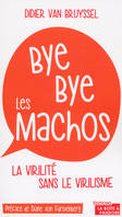 Bye bye les machos - La virilité sans le virilisme