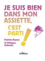 Je suis bien dans mon assiette, c'est parti !, Retrouver la qualité des aliments, composer l'assiette idéale ...