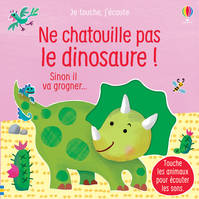 Ne chatouille pas le dinosaure ! - Je touche, j'écoute