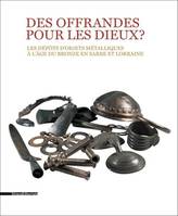 Des offrandes pour les dieux ?, Les dépôts d'objets métalliques à l'âge du bronze en sarre et lorraine