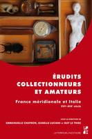 Érudits, collectionneurs et amateurs, France méridionale et italie, xvie-xixe siècle