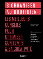 S'organiser au quotidien, Les meilleurs conseils pour optimiser son temps & sa créativité