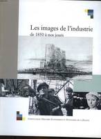 Les images de l'industrie de 1850 à nos jours, actes du colloque tenu à Bercy, les 28 et 29 juin 2001