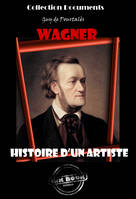 Wagner - Histoire d’un artiste [édition intégrale revue et mise à jour], Histoire d’un artiste (édition intégrale)