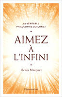 La Véritable Philosophie du Christ - Aimez à l'infini