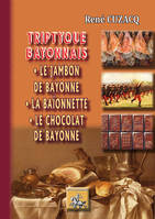 Triptyque bayonnais, Le jambon de bayonne, la baïonnette, le chocolat de bayonne