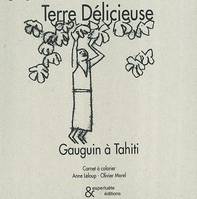 Terre délicieuse : Gauguin à Tahiti : carnet à colorier