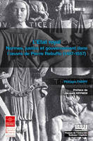 L'ETAT ROYAL - NORMES, JUSTICE ET GOUVERNEMENT DANS L'OEUVRE DE PIERRE REBUFFE (1487-1557), NORMES, JUSTICE ET GOUVERNEMENT DANS L'OEUVRE DE PIERRE REBUFFE (1487-1557)