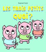 Trois petits quoi ? (Les)