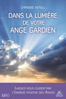 Dans la lumière de votre ange gardien, Laissez-vous guider par l'énergie positive des anges