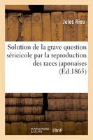 Solution de la grave question séricicole par la reproduction des races japonaises