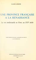 Une province française à la Renaissance : la vie intellectuelle en Forez au XVIe siècle, Thèse présentée devant l'Université de Paris IV, le 2 février 1974