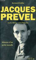 Jacques Prevel ou la dérive vers l'absolu - Histoire d'un poète maudit., histoire d'un poète maudit