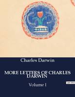 MORE LETTERS OF CHARLES DARWIN, Volume I