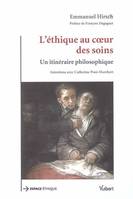 L'éthique au coeur des soins : Un itinéraire philosophique, un itinéraire philosophique