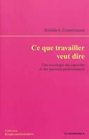 Ce que travailler veut dire - une sociologie des capacités et des parcours professionnels, une sociologie des capacités et des parcours professionnels