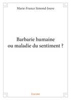 Barbarie humaine ou maladie du sentiment ?