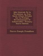 Idee Generale de La Revolution Au Xixe Siecle, (Choix D'Etudes Sur La Pratique Revolutionnaire Et Industrielle) - Primary Source Edition