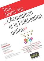 Tout savoir sur... L'Acquisition et la Fidélisation online