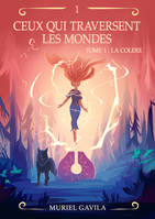 Ceux qui traversent les mondes - Livre 1, La Colère