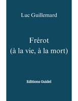 Frérot (à la vie, à la mort), Editions Guidel