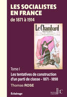 1, Les socialistes en France de 1871 à 1914, Tome 1 Les tentatives de construction d'un parti de classe 1871-1898