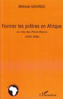 Former les prêtres en Afrique, Le rôle des Pères Blancs (1879-1936)