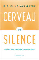 Cerveau et silence, Les clés de la créativité et de la sérénité