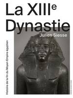 La XIIIe dynastie, Histoire de la fin du moyen empire égyptien