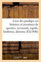 Le livre des prodiges ou histoires et aventures de spectres, revenants, esprits, fantômes, démons, dont les événements sont rapportés par des personnes dignes de foi