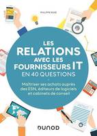 Les relations avec les fournisseurs IT en 40 questions, Maîtriser ses actats auprès des ESN , éditeurs de logiciels et cabinets de conseils