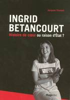 Ingrid betancourt histoire de coeur ou raison d'etat?, histoire de coeur ou raison d'État ?