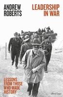 Leadership in War Lessons from Those Who Made History /anglais