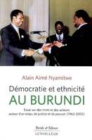DEMOCRATIE ET ETHNICITE AU BURUNDI, essai sur des mots et des acteurs autour d'un enjeu de justice et de pouvoir, 1962-2005