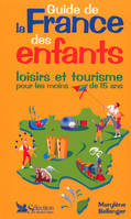 GUIDE DE LA FRANCE DES ENFANTS, loisirs et tourisme pour les moins de 15 ans