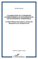 VALORISATION DU PATRIMOINE GASTRONOMIQUE ET DYNAMIQUES DE DÉ, Le Haut Plateau de l'Aubrac, le Pays de Roquefort et le Périgord Noir