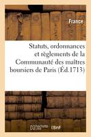 Statuts, ordonnances et règlements de la Communauté des maîtres boursiers, de la ville, prévôté et vicomté de Paris