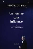 Un homme sous influence, Enquête sur Jean-Luc Mélenchon