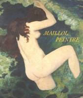 Maillol peintre, [exposition, 6 juin-20 octobre 2001, Paris, Fondation Dina Vierny-Musée Maillol]