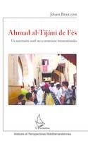 Ahmad al-Tijâni de Fès, Un sanctuaire soufi aux connexions transnationales