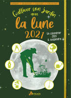 Cultiver son jardin avec la lune 2021, Semer, planter, tailler, récolter