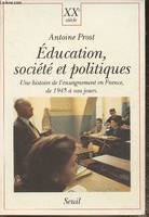 Education, Société et Politiques. Une histoire de l'enseignement en France, de 1945 à nos jours, une histoire de l'enseignement en France de 1945 à nos jours