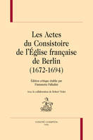 91, LES ACTES DU CONSISTOIRE DE L'ÉGLISE FRANÇAISE DE BERLIN (1672-1694)