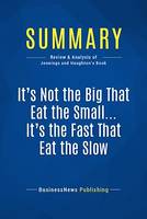 Summary: It's Not the Big That Eat the Small … It's the Fast That Eat the Slow, Review and Analysis of Jennings and Haughton's Book