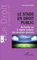Le stade en droit public, Recherche sur le régime juridique des enceintes sportives