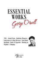 George Orwell's Essential Works, 1984 - Animal Farm - Bookshop Memories - Confessions of a Book Reviewer - Good Books Bad Books - Books VS Cigarettes - Shooting an Elephant - A Hanging
