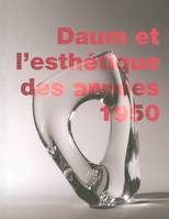 Daum et l'esthétique des années 1950, [exposition, Nancy, Musée des beaux-arts, 6 octobre 2007-7 janvier 2008]