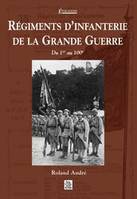 Du 1er au 100e, Régiments d'infanterie de la Grande Guerre - Tome I