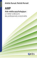 AMP - Aide médico-psychologique : un métier à découvrir, des professionnels à reconnaître, aide médico-psychologique